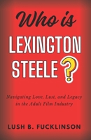 Who is Lexington Steele?: Navigating Love, Lust, and Legacy in the Adult Film Industry B0CW68L5SS Book Cover