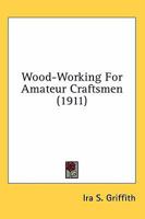 Wood-Working for Amateur Craftsmen 1376084392 Book Cover