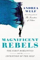 Magnificent Rebels: The First Romantics and the Invention of the Self 0525657118 Book Cover