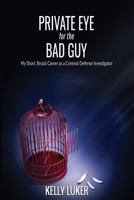 Private Eye for the Bad Guy: My Short, Brutal Career as a Criminal Defense Investigator 1544230982 Book Cover