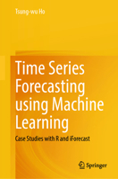 Machine Learning Time Series Forecasting: Use R Package iForecast 3031979451 Book Cover