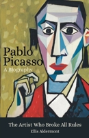 Pablo Picasso, A Biography: The Artist Who Broke All Rules B0FBCRCW7T Book Cover