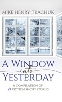 A Window Into Yesterday: A compilation of 27 fiction short stories 0228869781 Book Cover