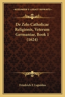 De Zelo Catholicae Religionis, Veterum Germaniae, Book 1 (1624) 1165906570 Book Cover