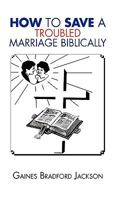 How to Save a Troubled Marriage Biblically 1450031994 Book Cover