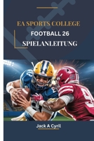 EA SPORTS COLLEGE FOOTBALL 26 SPIELANLEITUNG: Eine Schritt-für-Schritt-Anleitung zum Meistern jedes Spiels und zur Dominanz auf dem Spielfeld (German Edition) B0FH48K34N Book Cover