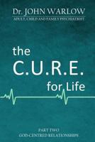 The C.U.R.E. for Life: Part Two; God-Centred Relationships 1925680312 Book Cover