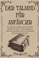 Der Talmud für Anfänger: Ein einfacher Leitfaden zum Verständnis jüdischer Weisheit, zur Bewältigung von Studienschwierigkeiten und zur Anwendung talmudischer Erkenntnisse (German Edition) B0F3Y4YNFV Book Cover