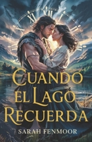 Cuando el Lago Recuerda: Una Historia Romántica de Viaje en el Tiempo sobre una Mujer Moderna, un Guerrero de las Tierras Altas, y un Amor que Trasciende las Épocas (Spanish Edition) B0FGWD8RMG Book Cover