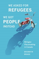 We Asked for Refugees, We Got People Instead: Refugee Placemaking in Canada (McGill-Queen's Refugee and Forced Migration Studies) 022802904X Book Cover