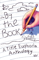By the Book: A Title Euphoria Anthology B0H8FJXX4Q Book Cover