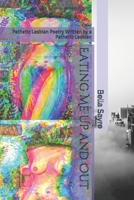 Eating Me Up and Out: Pathetic Lesbian Poetry Written by a Pathetic Lesbian B08P3SBNQL Book Cover
