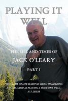 Playing It Well: The Life and Times of Jack O'Leary Part I 1426961561 Book Cover