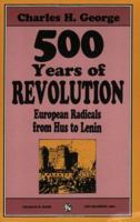 500 Years Of Revolution: European Radicals From Hus To Lenin 0882862413 Book Cover