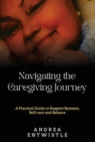Navigating the Caregiving Journey: A Practical Guide to Support Systems, Self-Care, and Balance 1923425390 Book Cover