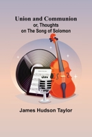 Union and Communion; or, Thoughts on the Song of Solomon 9362511258 Book Cover