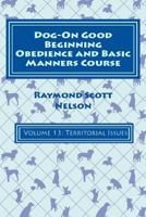 Dog-On Good Beginning Obedience and Basic Manners Course Volume 13: Volume 13: Territorial Issues 1533328749 Book Cover