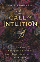 The Call of Intuition: How to Recognize & Honor Your Intuition, Instinct & Insight 0738765937 Book Cover