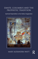 Dante, Columbus and the Prophetic Tradition: Spiritual Imperialism in the Italian Imagination 0367884410 Book Cover