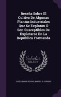 Reseña Sobre El Cultivo De Algunas Plantas Industríales Que Se Explotan Ó Son Susceptibles De Explotarse En La República Formanda 1358388741 Book Cover