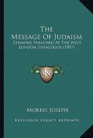 The Message of Judaism: Sermons Preached at a West London Synagogue 0530758849 Book Cover