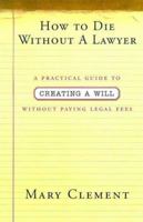 How to Die Without a Lawyer: A Practical Guide to Creating an Estate Plan Without Paying Legal Fees 0312244010 Book Cover