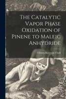The Catalytic Vapor Phase Oxidation of Pinene to Maleic Anhydride 1015189377 Book Cover