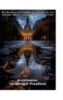 Architektur im Spiegel Preußens: Die Baukunst Preußens als Ausdruck von Glaube, Macht und kultureller Identität (German Edition) 3384450035 Book Cover