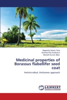 Medicinal properties of Borassus flabellifer seed coat: Antimicrobial, Antitumor approach 3659248096 Book Cover