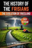 The History of the Frisians: The Evolution of Friesland 3818751560 Book Cover