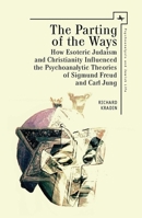 Parting of the Ways: How Esoteric Judaism and Christianity Influenced the Psychoanalytic Theories of Sigmund Freud and Carl Jung 1618114220 Book Cover