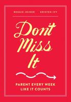 Don't Miss It: Parent Every Week Like It Counts 1941259685 Book Cover