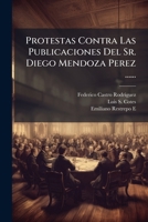 Protestas Contra Las Publicaciones Del Sr. Diego Mendoza Perez ...... 1279289732 Book Cover