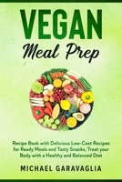 Vegan Meal Prep: Recipe Book with Delicious Low-Cost Recipes for Ready Meals and Tasty Snacks, Treat your Body with a Healthy and Balanced Diet 1661152643 Book Cover