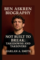 BEN ASKREN: NOT BUILT TO BREAK: TAKEDOWNS AND TAKEOVERS B0FDGSYB5R Book Cover