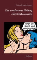 Die wundersame Heilung eines Sexbesessenen: Ein Roman 3751958681 Book Cover