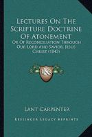 Lectures on the Scripture Doctrine of Atonement or of Reconciliation Through Our Lord Jesus Christ 0469442816 Book Cover