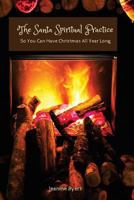 The Santa Spiritual Practice: So You Can Have Christmas All Year Long 1981920854 Book Cover