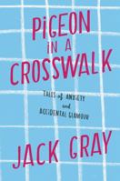 Pigeon in a Crosswalk: Tales of Anxiety and Accidental Glamour 1451641346 Book Cover