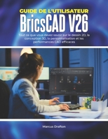 Guide de l'utilisateur BricsCAD V26: Tout ce que vous devez savoir sur le dessin 2D, la conception 3D, la personnalisation et les performances CAO efficaces (French Edition) B0GYYZNMKC Book Cover