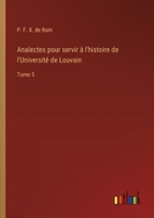 Analectes pour servir à l'histoire de l'Université de Louvain: Tome 5 (French Edition) 3385057795 Book Cover