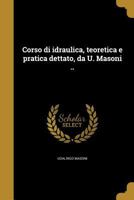 Corso di idraulica, teoretica e pratica dettato, da U. Masoni .. 1361547502 Book Cover