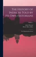 The History of India, as Told by Its Own Historians; The Muhammadan Period Volume 5 1605204986 Book Cover