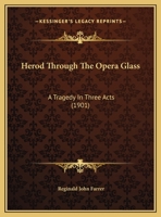 Herod Through The Opera Glass: A Tragedy In Three Acts 1271139847 Book Cover