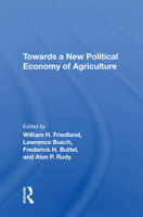 Toward a New Political Economy of Agriculture (Westview Special Studies in Agriculture Science and Policy) 0367214814 Book Cover