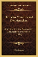 Die Lehre Vom Urstand Des Menschen: Geschichtlich Und Dogmatisch-Apologetisch Untersucht (1876) 1161110607 Book Cover