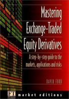 Mastering Exchange Traded Equity Derivatives: A Step-by-step Guide to the Markets, Applications Risks ("Financial Times" Market Editions) 0273619748 Book Cover