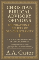 Christian Biblical Advisory Opinions: Foundational Beliefs of Old Christianity - VOL. V WORSHIP AND LITURGY IN OLD CHRISTIANITY B0F88KGNMM Book Cover