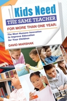 Kids Need The Same Teacher For More Than One Year: The Most Humane Innovation to Improve Education for Your Children 1105105040 Book Cover