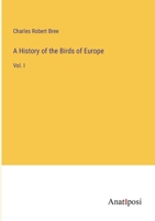 A History of the Birds of Europe: Vol. I 3382302969 Book Cover